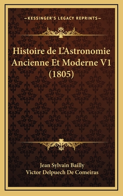 Histoire de L'Astronomie Ancienne Et Moderne V1 (1805) - Bailly, Jean Sylvain, and De Comeiras, Victor Delpuech