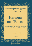 Histoire de L'Eglise, Vol. 41: Depuis La Creation Jusqu'au Xiie Siecle; Jusqu'au Pontificat de Clement VII (Classic Reprint)