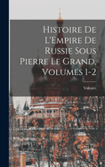 Histoire de L'Empire de Russie Sous Pierre Le Grand, Volumes 1-2