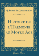 Histoire de l'Harmonie Au Moyen Age (Classic Reprint)