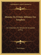 Histoire De L'Ordre Militaire Des Templiers: Ou Chevaliers Du Temple De Jerusalem (1751)