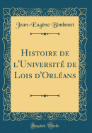 Histoire de l'Universit de Lois d'Orlans (Classic Reprint)