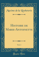 Histoire de Marie-Antoinette, Vol. 1 (Classic Reprint)