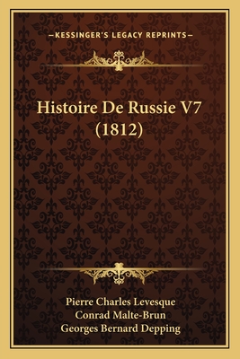 Histoire De Russie V7 (1812) - Levesque, Pierre Charles, and Malte-Brun, Conrad (Editor), and Depping, Georges Bernard (Editor)