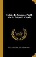 Histoire de Soissons, Par H. Martin Et Paul-L.-Jacob