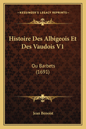 Histoire Des Albigeois Et Des Vaudois V1: Ou Barbets (1691)