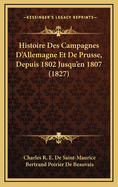 Histoire Des Campagnes D'Allemagne Et de Prusse, Depuis 1802 Jusqu'en 1807 (1827)