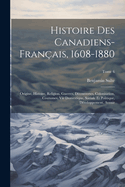 Histoire des canadiens-franais, 1608-1880: Origine, histoire, religion, guerres, dcouvertes, colonisation, coutumes, vie domestique, sociale et politique, dveloppement, avenir; Tome 6