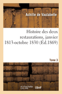 Histoire Des Deux Restaurations Jusqu'? l'?v?nement de Louis-Philippe, Janvier 1813-Octobre 1830: Tome 1