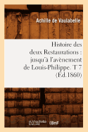 Histoire Des Deux Restaurations: Jusqu'a L'Avenement de Louis-Philippe. T 7 (Ed.1860)