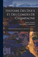 Histoire Des Ducs Et Des Comtes de Champagne: Depuis de Vie Si?vcle Jusqu'? L Afin Du Xie, Volume 7...