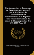 Histoire Des Ducs Et Des Comtes de Champagne, Etc. (Tom. 4-6 Par M. H. d'Arbois de Jubainville Avec La Collaboration de M. L. Pigeotte.-Tom. 7. Livre Des Vassaux Du Comt? de Champagne Et de Brie 1172-1222. Tome VI