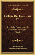 Histoire Des Etats-Unis V8: Depuis La Decouverte Du Continent Americain (1864)