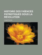 Histoire des fa?ences patriotiques sous la r?volution