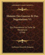 Histoire Des Guerres Et Des Negotiations V1: Qui Precederent Le Traite De Westphalie (1744)