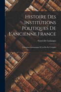 Histoire Des Institutions Politiques de L'Ancienne France: L'Invasion Germanique Et La Fin de L'Empire