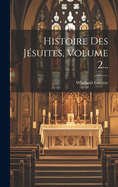 Histoire Des Jesuites, Volume 2...