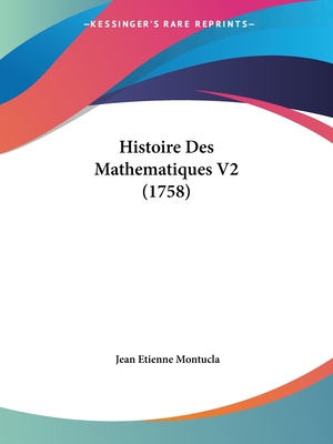 Histoire Des Mathematiques V2 (1758) - Montucla, Jean Etienne