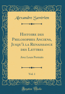 Histoire Des Philosophes Anciens, Jusqu'a La Renaissance Des Lettres, Vol. 1: Avec Leurs Portraits (Classic Reprint)