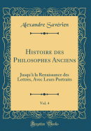 Histoire Des Philosophes Anciens, Vol. 4: Jusqu' La Renaissance Des Lettres, Avec Leurs Portraits (Classic Reprint)