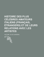 Histoire Des Plus Celebres Amateurs Italiens (Francais, Etrangers) Et de Leurs Relations Avec Les Artistes - Dumesnil, Antoine Jules