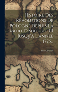 Histoire Des R?volutions De Pologne Depuis La Mort D'auguste III Jusqu'? L'ann?e 1775...