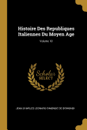 Histoire Des Republiques Italiennes Du Moyen Age; Volume 10