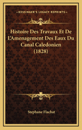 Histoire Des Travaux Et de L'Amenagement Des Eaux Du Canal Caledonien (1828)