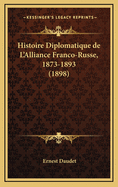 Histoire Diplomatique de L'Alliance Franco-Russe, 1873-1893 (1898)