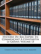 Histoire Du Bas-Empire: En Commencant a Constantin Le Grand, Volume 15