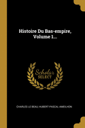 Histoire Du Bas-Empire, Volume 1...