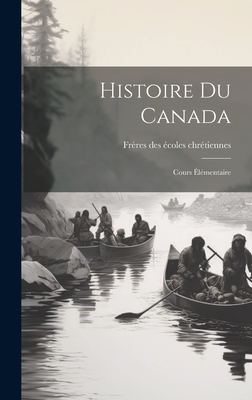 Histoire Du Canada: Cours ?l?mentaire - Fr?res Des ?coles Chr?tiennes (Creator)