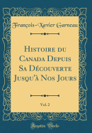 Histoire Du Canada Depuis Sa Dcouverte Jusqu' Nos Jours, Vol. 2 (Classic Reprint)