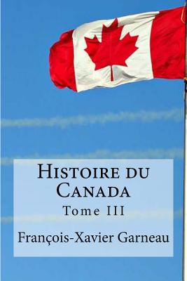 Histoire du Canada: Tome III - Edibooks (Editor), and Garneau, Francois-Xavier