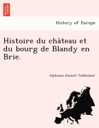 Histoire Du Cha Teau Et Du Bourg de Blandy En Brie.