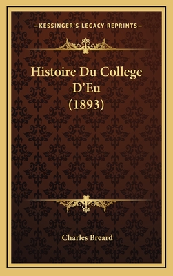 Histoire Du College D'Eu (1893) - Breard, Charles (Editor)