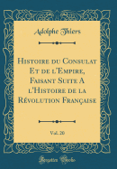 Histoire Du Consulat Et de l'Empire, Faisant Suite a l'Histoire de la Rvolution Franaise, Vol. 20 (Classic Reprint)