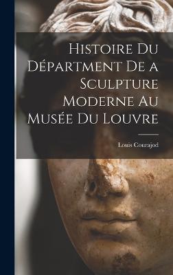 Histoire du Dpartment de a Sculpture Moderne au Muse du Louvre - Courajod, Louis