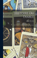 Histoire Du Diable: Ses Origines, Sa Grandeur Et Sa D?cadence