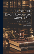 Histoire Du Droit Romain Au Moyen ge; Tr. Par C. Guenoux