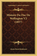 Histoire Du Duc De Wellington V2 (1857)