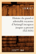 Histoire Du Grand Et Admirable Royaume d'Antangil Incogneu Jusques a Present (d.1616)