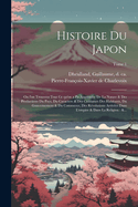 Histoire Du Japon: Ou L'On Trouvera Tout Ce Qu'on a Pu Apprendre de La Nature & Des Productions Du Pay ......