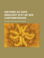 Histoire Du Pape Innocent III Et de Ses Contemporains