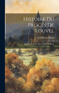 Histoire Du Procs De Louvel: Assassin De S.a.R. Mon Le Duc De Berry