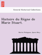 Histoire Du Re Gne de Marie Stuart.