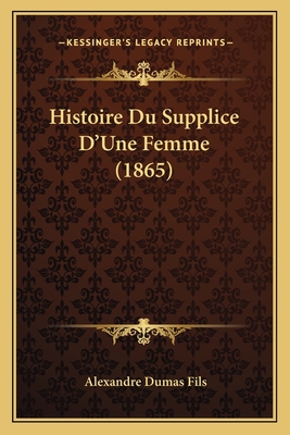 Histoire Du Supplice D'Une Femme (1865) - Fils, Alexandre Dumas