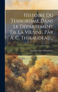 Histoire Du Terrorisme Dans Le Departement de La Vienne. Par A. C. Thibaudeau...