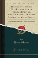 Histoire d'Un Remede Trs-Efficace Pour La Foiblesse Et Pour La Rougeur Des Yeux, Et Autres Maladies Du Mesme Organe: Avec Un Remede Infallible Contre La Morsure Du Chien Enrag (Classic Reprint)