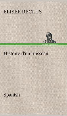 Histoire D'Un Ruisseau. Spanish - Reclus, Elis?e